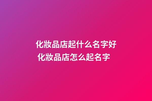 化妝品店起什么名字好 化妝品店怎么起名字